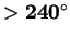 $\mathbf {> 240^{\circ}}$